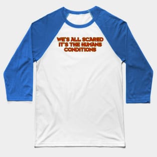 We's All Scared It's the Humans Conditions Baseball T-Shirt